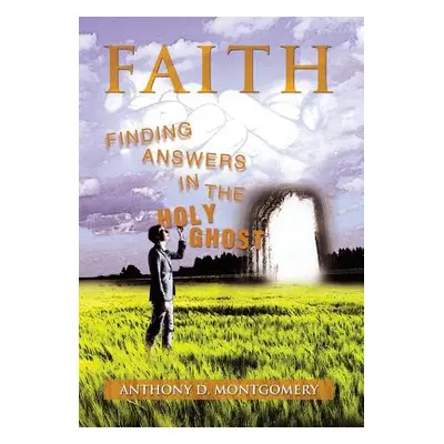 "Faith: Finding Answers in the Holy Ghost" - "" ("Montgomery Anthony D.")