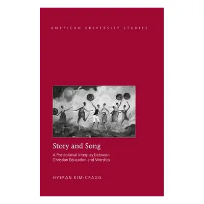 "Story and Song: A Postcolonial Interplay between Christian Education and Worship" - "" ("Kim-Cr