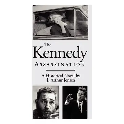 "The Kennedy Assassination: A Historical Novel" - "" ("Jensen J. Arthur")