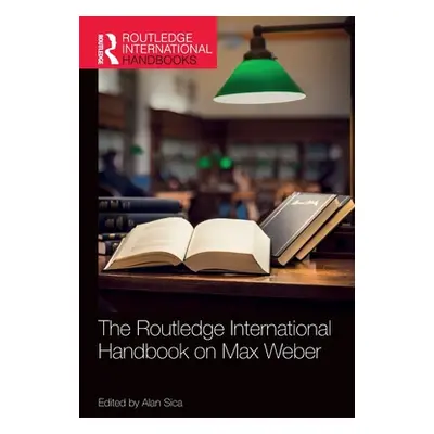 "The Routledge International Handbook on Max Weber" - "" ("Sica Alan")