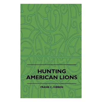 "Hunting American Lions" - "" ("Hibben Frank C.")