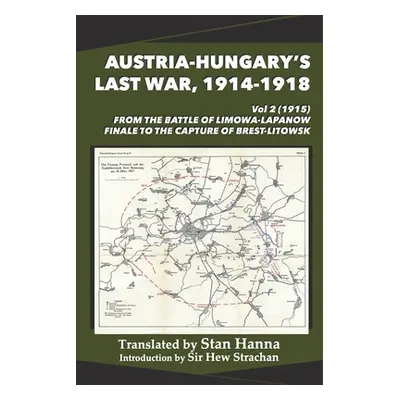 "Austria-Hungary's Last War, 1914-1918 Vol 2 (1915): From the Battle of Limanowa-Lapanow Finale 