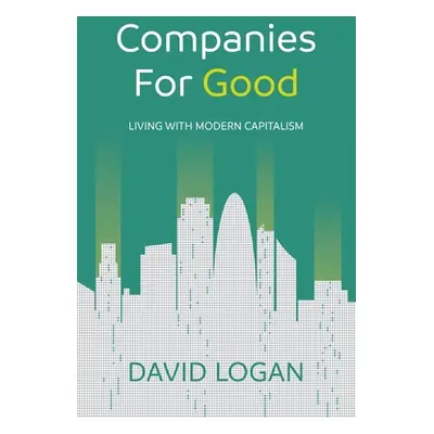 "Companies for Good: Living with Modern Capitalism" - "" ("Logan David")