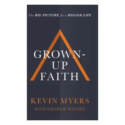 "Grown-Up Faith: The Big Picture for a Bigger Life" - "" ("Myers Kevin")