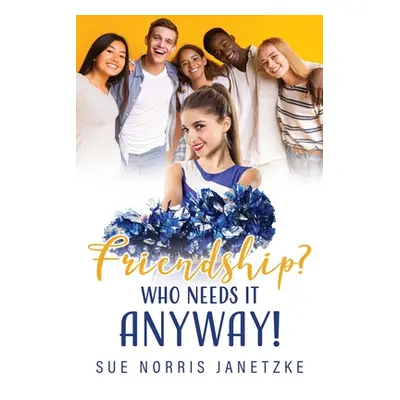 "Friendship? Who Needs it Anyway!" - "" ("Janetzke Sue Norris")