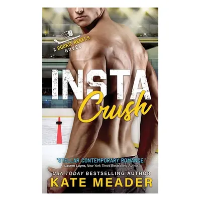 "Instacrush (A Rookie Rebels Novel)" - "" ("Meader Kate")