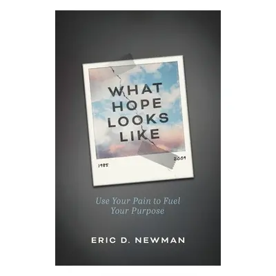 "What Hope Looks Like: Use Your Pain to Fuel Your Purpose" - "" ("Newman Eric D.")