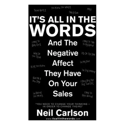 "It's All in the Words: And the Negative Affect They Have on Your Sales" - "" ("Carlson Neil")