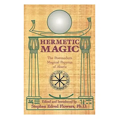 "Hermetic Magic: The Postmodern Magical Papyrus of Abaris" - "" ("Flowers Stephen E.")