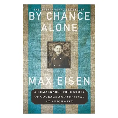 "By Chance Alone: A Remarkable True Story of Courage and Survival at Auschwitz" - "" ("Eisen Max