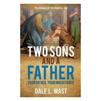 "Two Sons And A Father: Your Father, Your Inheritance" - "" ("Mast Dale L.")