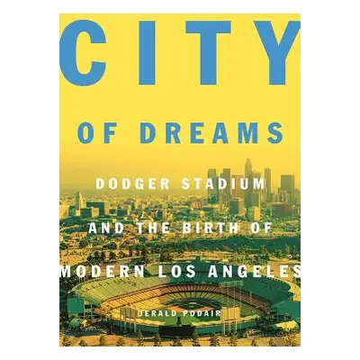 "City of Dreams: Dodger Stadium and the Birth of Modern Los Angeles" - "" ("Podair Jerald")