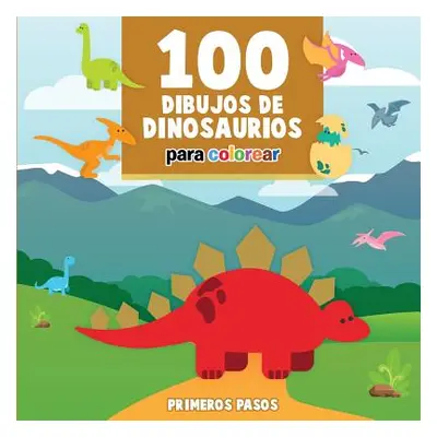 "100 Dibujos de Dinosaurios para colorear: Libro Infantil para Pintar" - "" ("Pasos Primeros")