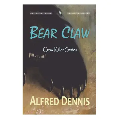 "Bear Claw: Crow Killer Series - Book 4" - "" ("Dennis Alfred")