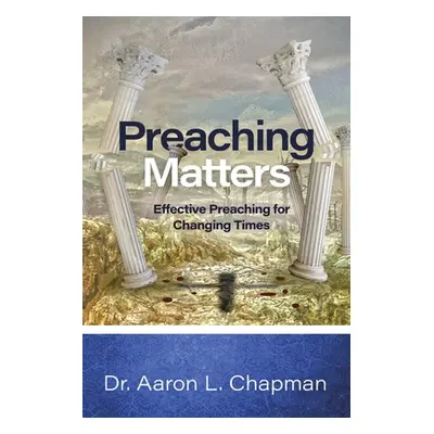 "Preaching Matters: Effective Preaching for Changing Times" - "" ("Chapman Aaron L.")