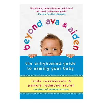 "Beyond Ava & Aiden: The Enlightened Guide to Naming Your Baby" - "" ("Rosenkrantz Linda")