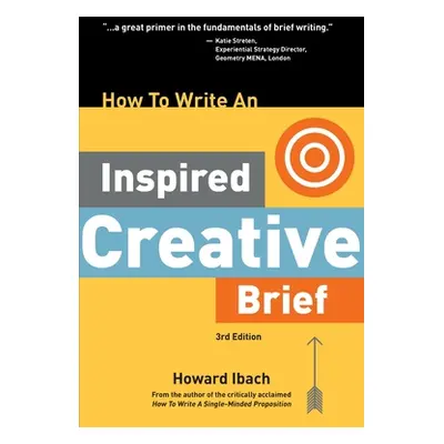 "How To Write An Inspired Creative Brief, 3rd Edition: A creative's advice on the first step of 