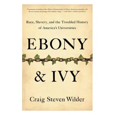 "Ebony and Ivy: Race, Slavery, and the Troubled History of America's Universities" - "" ("Wilder