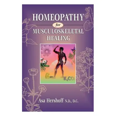 "Homeopathy for Musculoskeletal Healing" - "" ("Hershoff Asa")