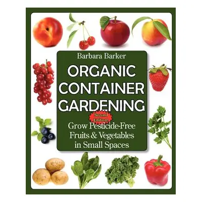 "Organic Container Gardening: Grow Pesticide-Free Fruits and Vegetables in Small Spaces" - "" ("