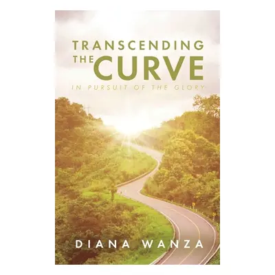 "Transcending the Curve: In Pursuit of the Glory" - "" ("Wanza Diana")