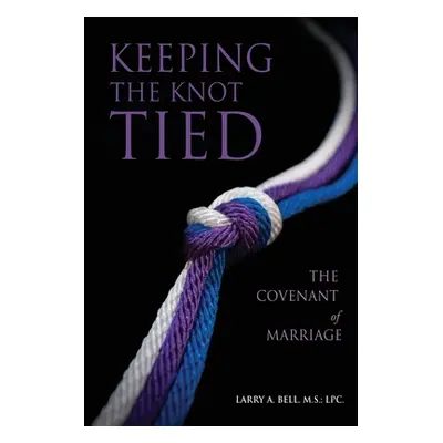 "Keeping the Knot Tied: The Covenant of Marriage" - "" ("Bell M. S. L. P. C. Larry A.")