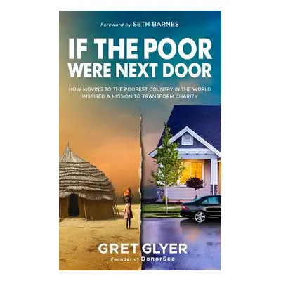 "If The Poor Were Next Door: How moving to the poorest country in the world inspired a mission t