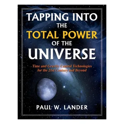 "Tapping Into the Total Power of the Universe: Time and Gravity Control Technologies for the 21s