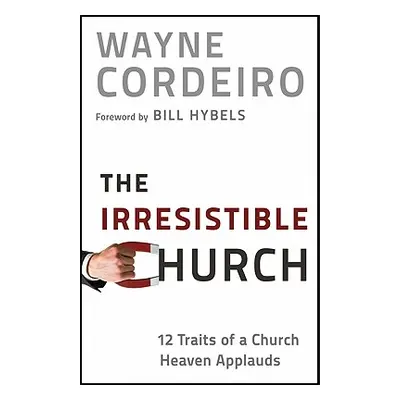 "The Irresistible Church: 12 Traits of a Church Heaven Applauds" - "" ("Cordeiro Wayne")