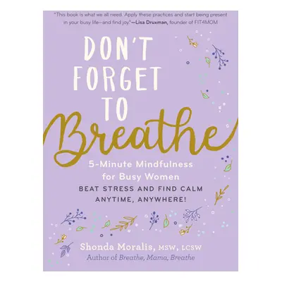 "Don't Forget to Breathe: 5-Minute Mindfulness for Busy Women--Beat Stress and Find Calm Anytime