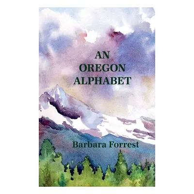 "An Oregon Alphabet" - "" ("Barbara Forrest")