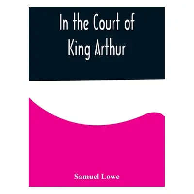 "In the Court of King Arthur" - "" ("Lowe Samuel")