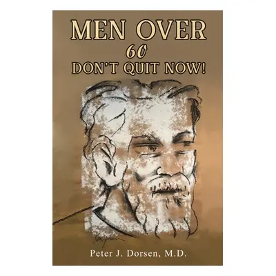 "Men Over 60: Don't Quit Now!" - "" ("Dorsen Peter J.")