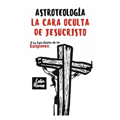 "Astroteologa: La Cara Oculta de Jesucristo Y Las Religiones" - "" ("Maxwell Jordan")