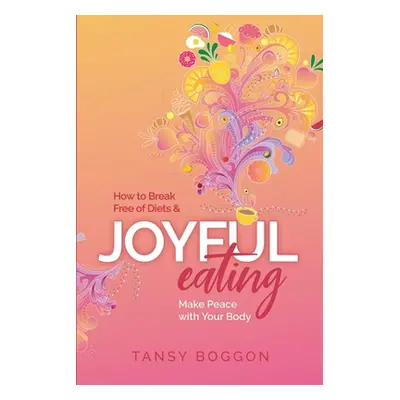 "Joyful Eating: How to Break Free of Diets and Make Peace with Your Body" - "" ("Boggon Tansy")