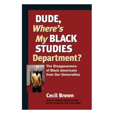 "Dude, Where's My Black Studies Department?: The Disappearance of Black Americans from Our Unive