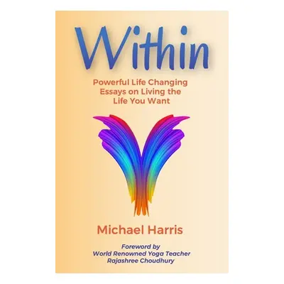 "Within: Powerful Life Changing Essays on Living the Life You Want" - "" ("Choudhury Rajashree")