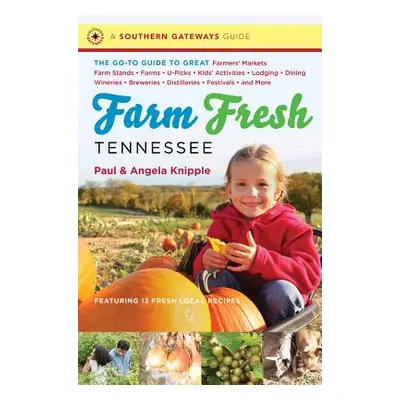 "Farm Fresh Tennessee: The Go-To Guide to Great Farmers' Markets, Farm Stands, Farms, U-Picks, K