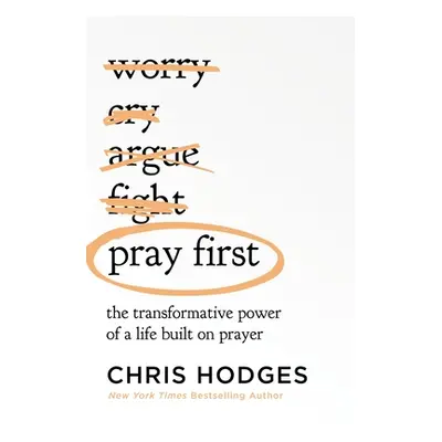 "Pray First: The Transformative Power of a Life Built on Prayer" - "" ("Hodges Chris")