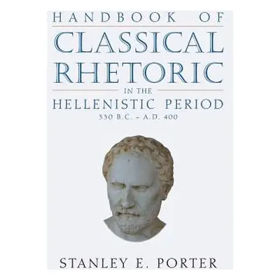 "Handbook of Classical Rhetoric in the Hellenistic Period (330 B.C. - A.D. 400)" - "" ("Porter S