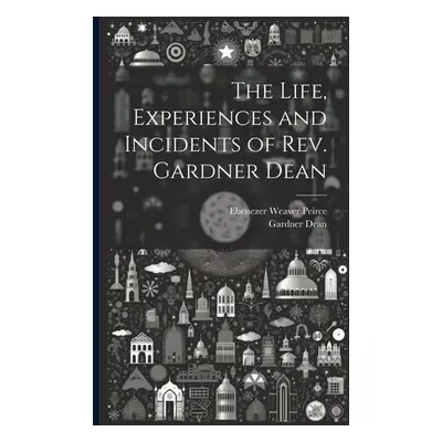 "The Life, Experiences and Incidents of Rev. Gardner Dean" - "" ("Peirce Ebenezer Weaver")