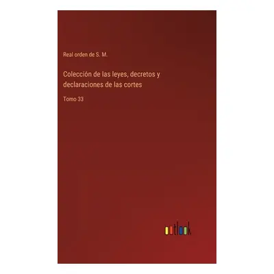 "Coleccin de las leyes, decretos y declaraciones de las cortes: Tomo 33" - "" ("Real Orden de S 