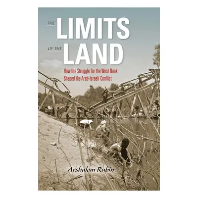 "The Limits of the Land: How the Struggle for the West Bank Shaped the Arab-Israeli Conflict" - 