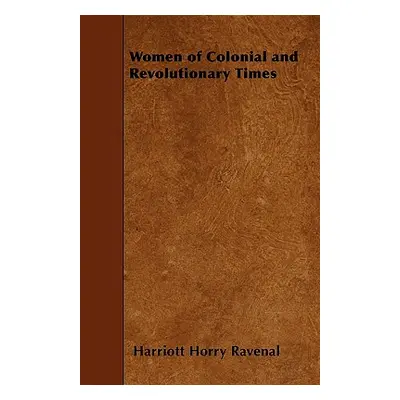 "Women of Colonial and Revolutionary Times" - "" ("Ravenal Harriott Horry")