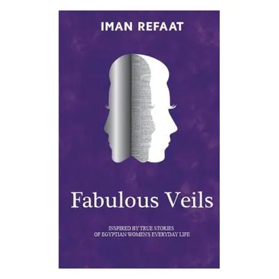 "Fabulous Veils: Inspired By True Stories of Egyptian Women's Everyday Life" - "" ("Refaat Iman 