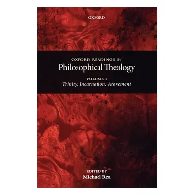 "Oxford Readings in Philosophical Theology: Volume 1 Trinity, Incarnation, and Atonement (Paperb