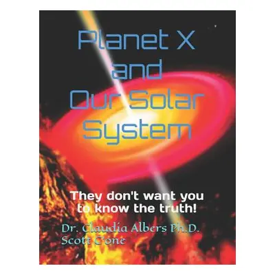 "Planet X and Our Solar System: They don't want you to know the truth" - "" ("C'One Scott")