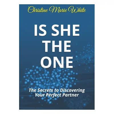 "Is She THE ONE: The Secrets to Discovering Your Perfect Partner! (An Integrity Dating Success S