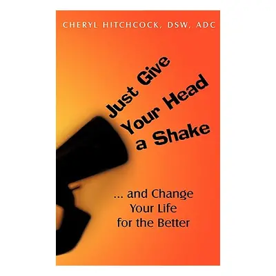 "Just Give Your Head a Shake: and Change Your Life for the Better" - "" ("Hitchcock Cheryl")