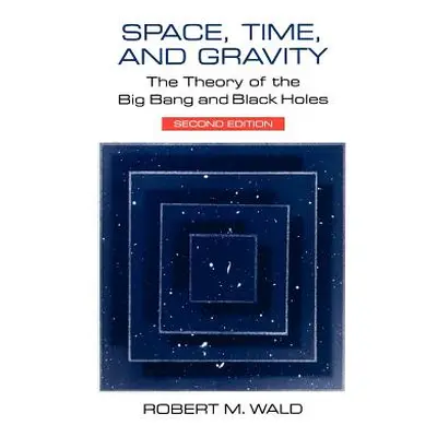 "Space, Time, and Gravity: The Theory of the Big Bang and Black Holes" - "" ("Wald Robert M.")